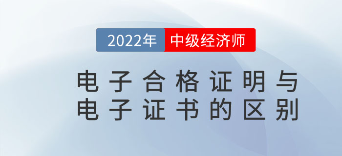 2022年中級(jí)經(jīng)濟(jì)師電子合格證明與電子證書(shū)是一樣的嗎 2022年中級(jí)經(jīng)濟(jì)師電子合格證明與電子證書(shū)是一樣的嗎