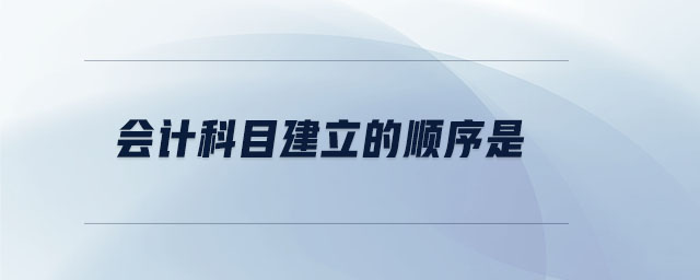 會計(jì)科目建立的順序是
