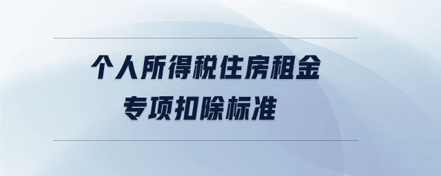 個人所得稅住房租金專項扣除標準 個人所得稅住房租金專項扣除標準