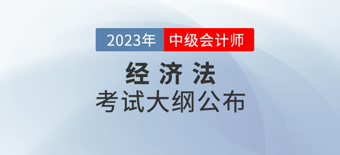 2023年中級會計(jì)《經(jīng)濟(jì)法》考試大綱公布