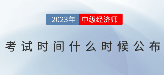 2023年中級經(jīng)濟(jì)師考試時(shí)間什么時(shí)候公布？