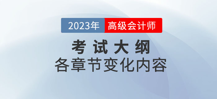 2023年高級(jí)會(huì)計(jì)師考試大綱各章節(jié)變化已公布，速看！