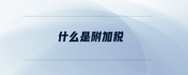 什么是附加稅 什么是附加稅