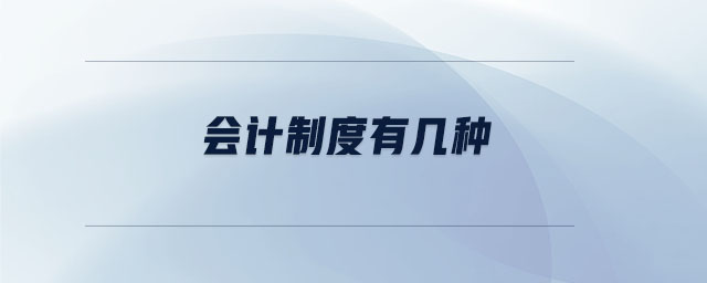 會(huì)計(jì)制度有幾種 會(huì)計(jì)制度有幾種