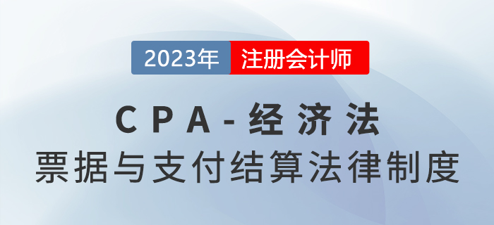 2023年注會經(jīng)濟法章節(jié)預習概要:第九章票據(jù)與支付結(jié)算法律制度 2023年注會經(jīng)濟法章節(jié)預習概要:第九章票據(jù)與支付結(jié)算法律制度