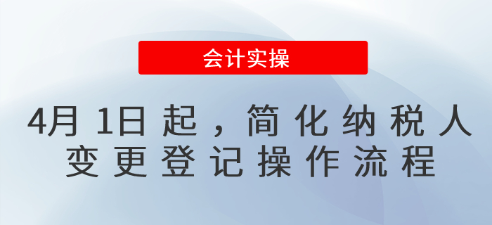 4月1日起，納稅人變更登記操作流程簡化了！