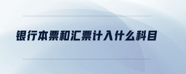 銀行本票和匯票計入什么科目 銀行本票和匯票計入什么科目