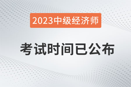 重磅：2023年中級經(jīng)濟師考試時間已定在11月11日、12日