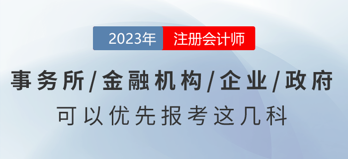 去事務(wù)所/金融機(jī)構(gòu)/企業(yè)/政府工作，可以優(yōu)先報(bào)考注會(huì)這幾科！