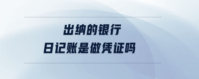 出納的銀行日記賬是做憑證嗎