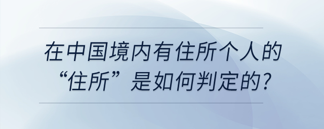 在中國境內(nèi)有住所個人的“住所”是如何判定的？