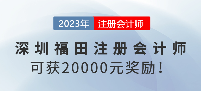 深圳福田政府給予注冊會計師20000元獎勵！趕快申領！