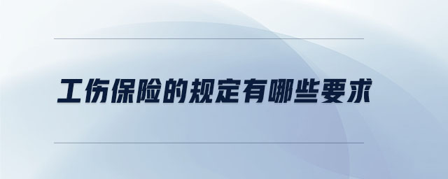 工傷保險的規(guī)定有哪些要求