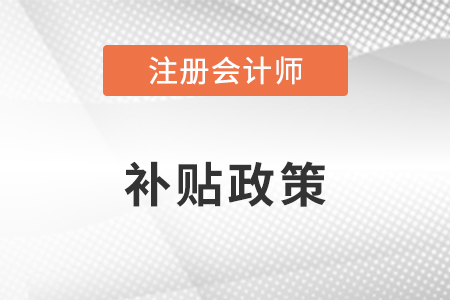 注冊(cè)會(huì)計(jì)師補(bǔ)貼政策是什么？