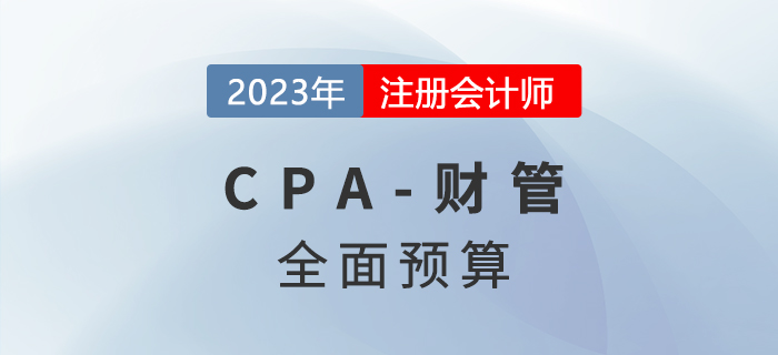 注會(huì)財(cái)管預(yù)習(xí)章節(jié)速覽:第十八章全面預(yù)算 注會(huì)財(cái)管預(yù)習(xí)章節(jié)速覽:第十八章全面預(yù)算