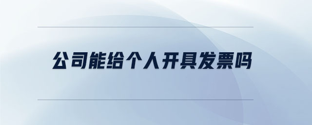 公司能給個(gè)人開(kāi)具發(fā)票嗎 公司能給個(gè)人開(kāi)具發(fā)票嗎