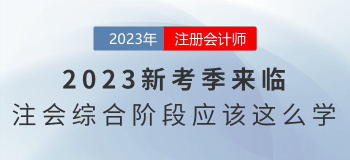 2023新考季來(lái)臨，注會(huì)綜合階段應(yīng)該這么學(xué)！