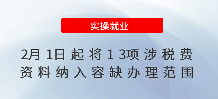2月1日起，在全國(guó)范圍內(nèi)將13項(xiàng)涉稅費(fèi)資料納入容缺辦理范圍