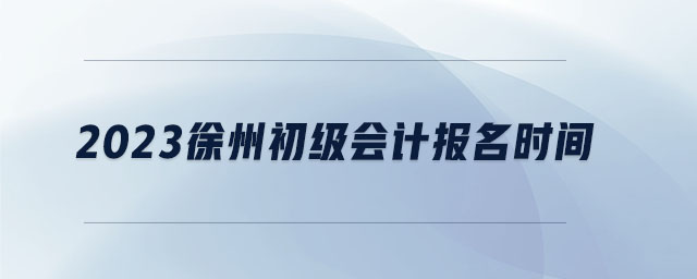 2023徐州初級(jí)會(huì)計(jì)報(bào)名時(shí)間