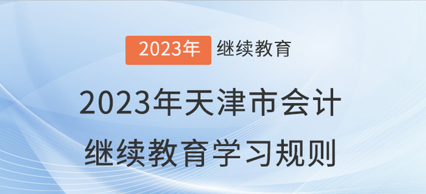 2023年天津市會計繼續(xù)教育學(xué)習(xí)規(guī)則