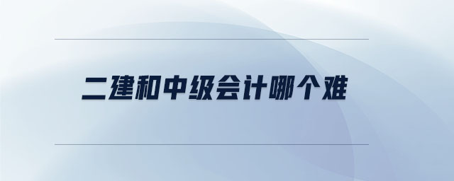 二建和中級(jí)會(huì)計(jì)哪個(gè)難 二建和中級(jí)會(huì)計(jì)哪個(gè)難