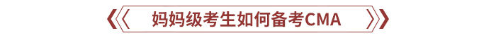 媽媽級(jí)考生如何備考CMA