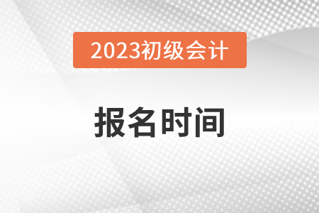江西初級會計報名時間2023年已開始