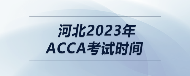 河北2023年acca考試時(shí)間