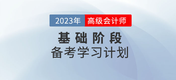 2023年高級會計(jì)實(shí)務(wù)基礎(chǔ)階段學(xué)習(xí)計(jì)劃已出爐，速看！
