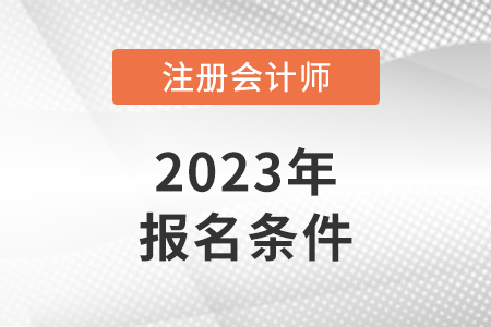 2023年貴州省銅仁注冊(cè)會(huì)計(jì)師報(bào)考條件