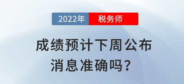 2022稅務(wù)師成績預(yù)計下周公布？出分前你還需要關(guān)注這些事！