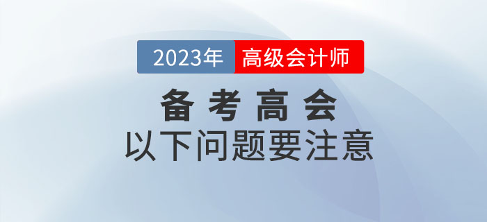 2023年備考高級會(huì)計(jì)師考試，以下問題要注意！
