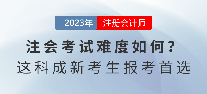 注會(huì)考試難度如何？這一科目成新考生報(bào)考首選