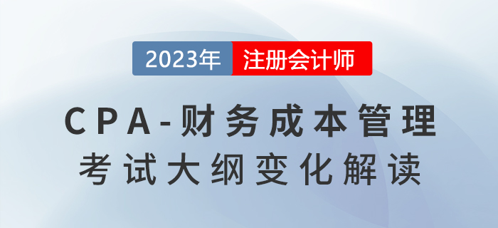 2023年注會《財務成本管理》考試大綱發(fā)生了哪些變化？