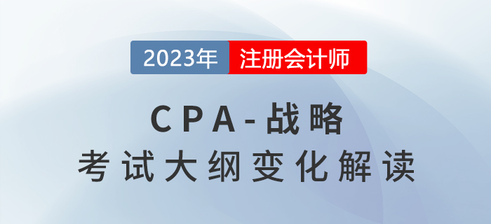 2023年cpa戰(zhàn)略考試大綱已公布，來看變化解讀！