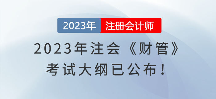 速覽！2023年注冊(cè)會(huì)計(jì)師《財(cái)管》考試大綱已經(jīng)發(fā)布！