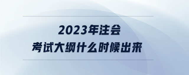 2023年注會(huì)考試大綱什么時(shí)候出來(lái) 2023年注會(huì)考試大綱什么時(shí)候出來(lái)
