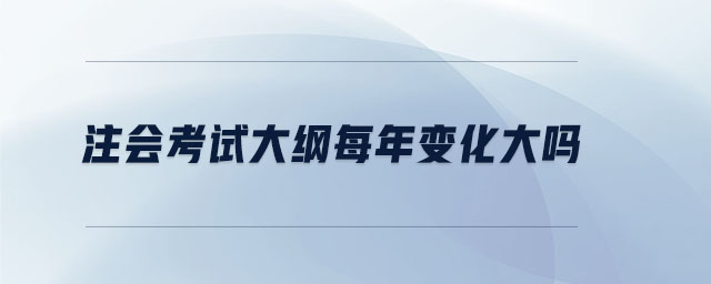 注會考試大綱每年變化大嗎