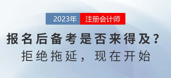 注會報名后開始備考是否來得及？拒絕拖延，現(xiàn)在開始！