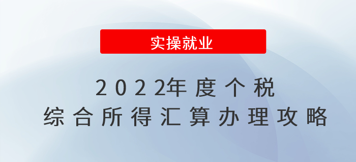 2022年度個稅綜合所得匯算辦理攻略