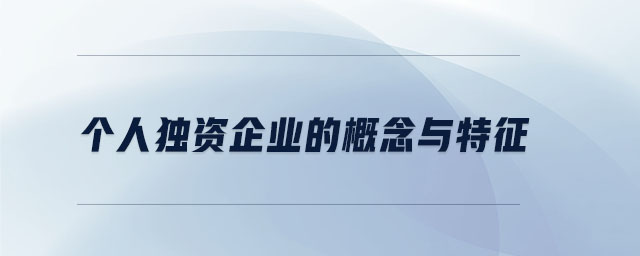 個人獨資企業(yè)的概念與特征 個人獨資企業(yè)的概念與特征