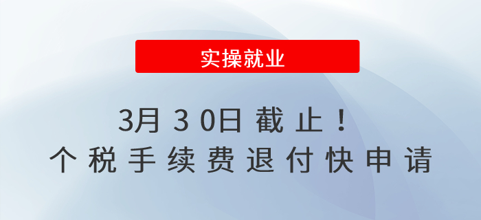 3月30日截止！個(gè)稅手續(xù)費(fèi)退付快申請(qǐng)