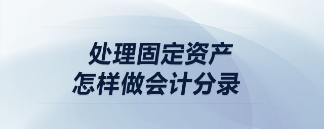 處理固定資產(chǎn)怎樣做會計分錄