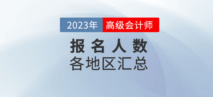 2023年各地區(qū)高級會計(jì)師考試報(bào)名人數(shù)匯總