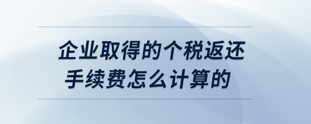 企業(yè)取得的個(gè)稅返還手續(xù)費(fèi)怎么計(jì)算的？