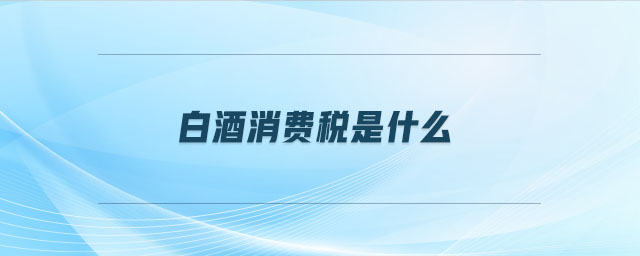 白酒消費稅是什么