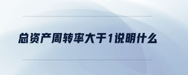 總資產周轉率大于1說明什么