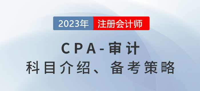2023年注會(huì)審計(jì)考什么？審計(jì)備考策略分享！