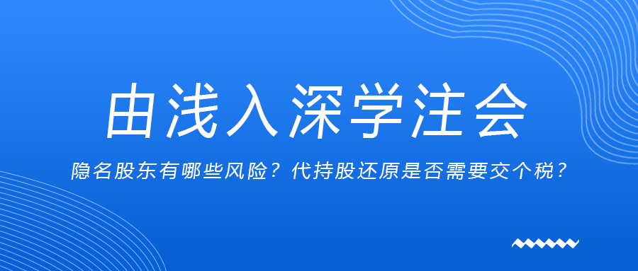 由淺入深學(xué)注會(huì)：隱名股東有哪些風(fēng)險(xiǎn)？代持股還原是否需要交個(gè)稅？