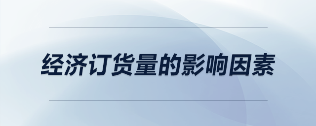 經(jīng)濟(jì)訂貨量的影響因素